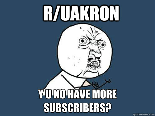 r/Uakron y u no have more subscribers?  Y U No