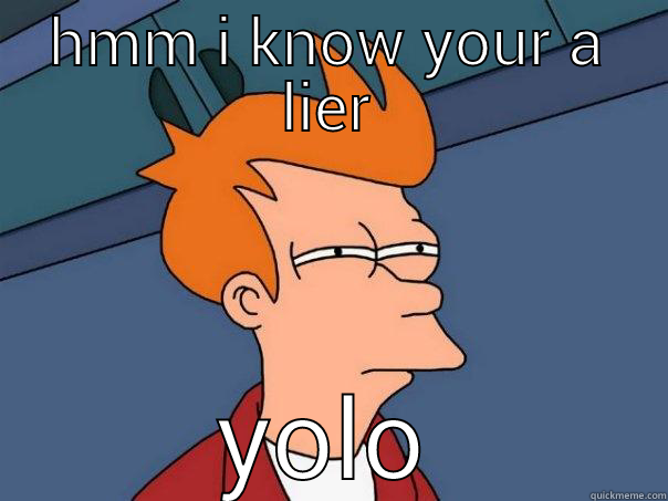 HMM I KNOW YOUR A LIER YOLO Futurama Fry