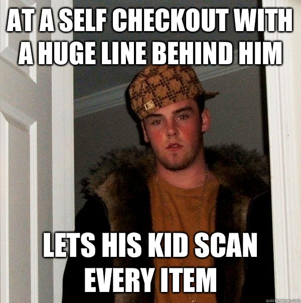 At a self checkout with a huge line behind him Lets his kid scan every item - At a self checkout with a huge line behind him Lets his kid scan every item  Scumbag Steve