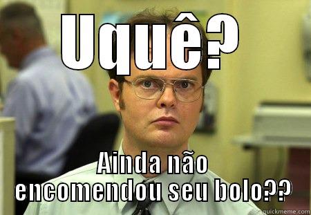 UQUÊ? AINDA NÃO ENCOMENDOU SEU BOLO?? Schrute