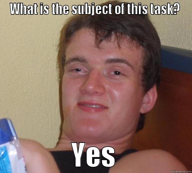 WHAT IS THE SUBJECT OF THIS TASK? YES 10 Guy