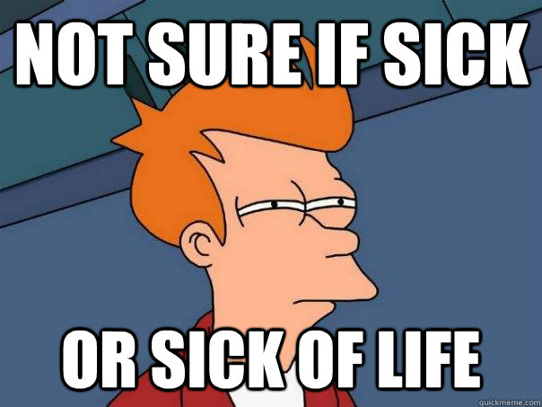 Not sure if sick or sick of life  Futurama Fry