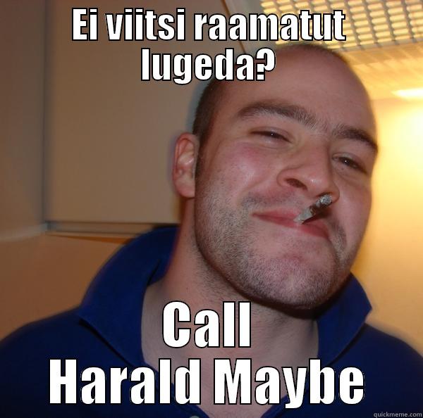 EI VIITSI RAAMATUT LUGEDA? CALL HARALD MAYBE Good Guy Greg 
