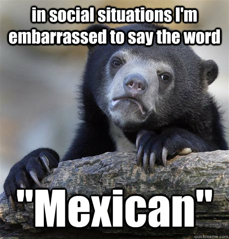 in social situations I'm embarrassed to say the word  