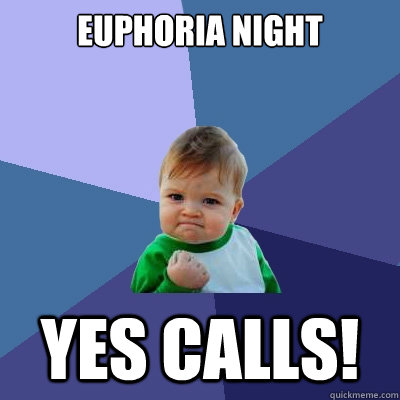 Euphoria Night Yes Calls!  Success Kid