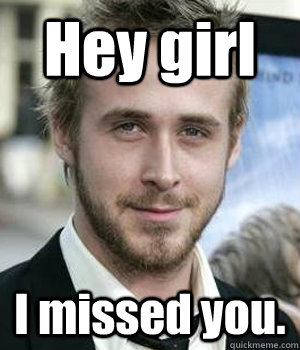 Hey girl I missed you. - Hey girl I missed you.  Misc