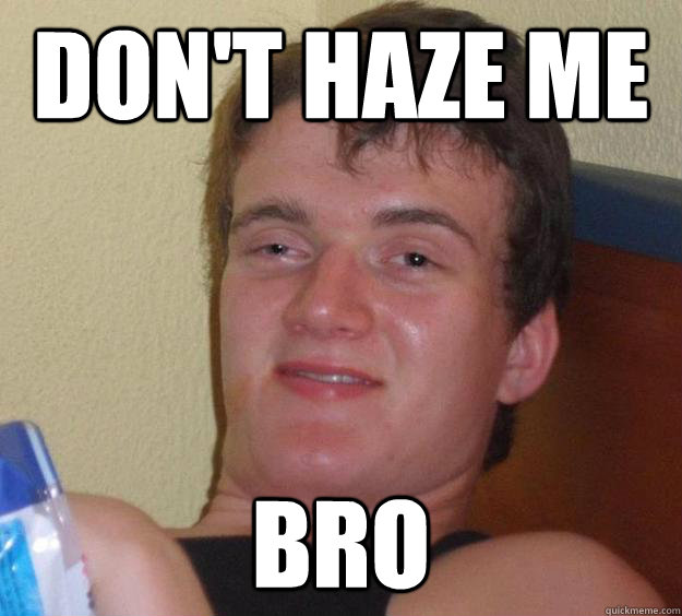 Don't haze me Bro - Don't haze me Bro  10 Guy