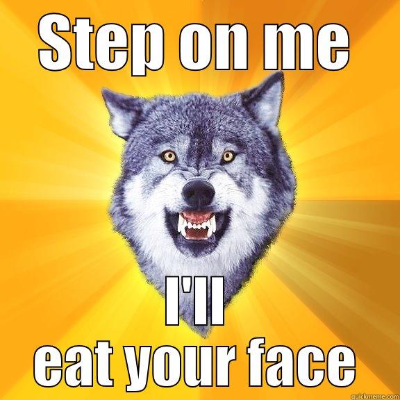 STEP ON ME I'LL EAT YOUR FACE Courage Wolf
