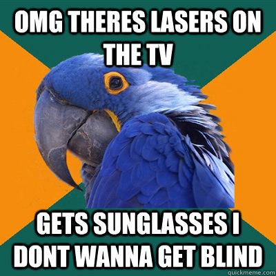 OMG THERES LASERS ON THE TV GETS SUNGLASSES I DONT WANNA GET BLIND  Paranoid Parrot