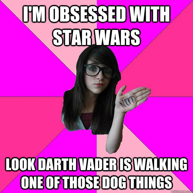 I'm obsessed with star wars  Look darth vader is walking one of those dog things  Idiot Nerd Girl