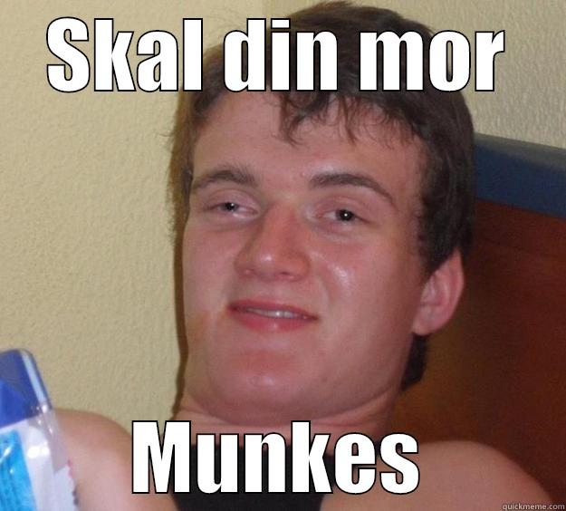 SKAL DIN MOR MUNKES 10 Guy