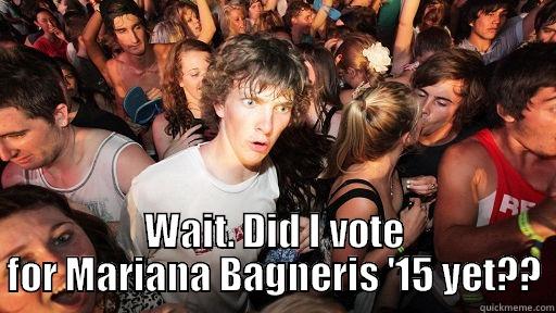 WAIT. DID I VOTE FOR MARIANA BAGNERIS '15 YET?? Sudden Clarity Clarence