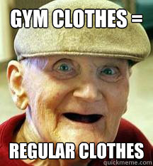 Gym Clothes = regular clothes  