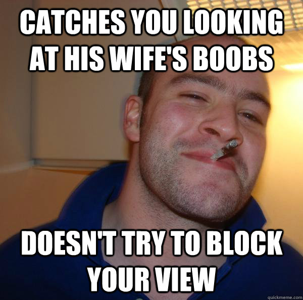 catches you looking at his wife's boobs doesn't try to block your view - catches you looking at his wife's boobs doesn't try to block your view  Misc