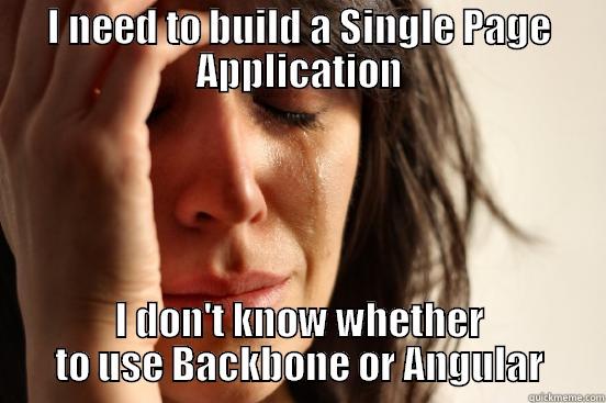 I NEED TO BUILD A SINGLE PAGE APPLICATION I DON'T KNOW WHETHER TO USE BACKBONE OR ANGULAR First World Problems
