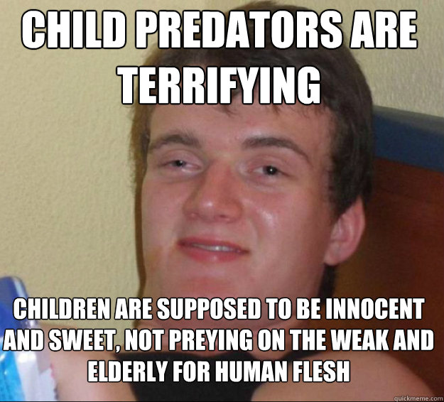 Child predators are terrifying Children are supposed to be innocent and