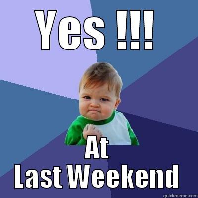 Yes, weekend - YES !!! AT LAST WEEKEND Success Kid