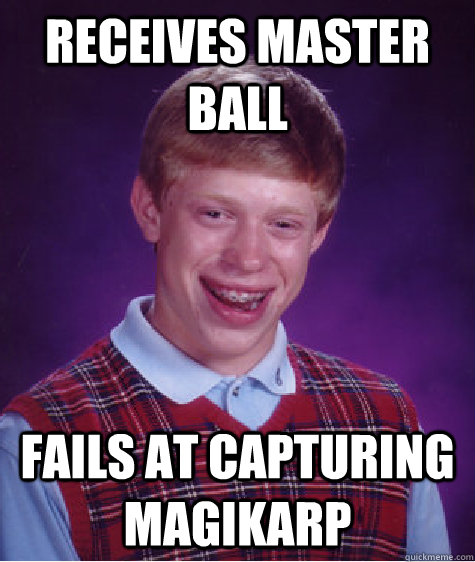 Receives master ball Fails at capturing magikarp  Bad Luck Brian