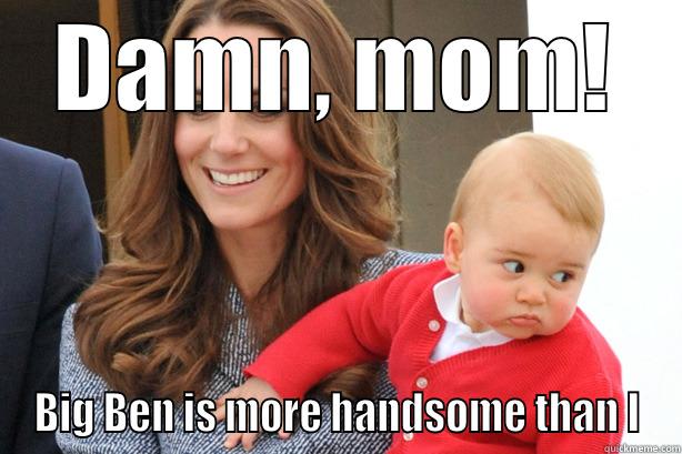 DAMN, MOM! BIG BEN IS MORE HANDSOME THAN I Misc