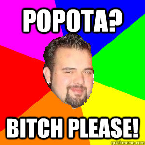 Popota? Bitch Please!  