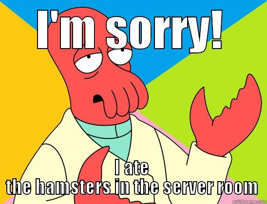 I'M SORRY! I ATE THE HAMSTERS IN THE SERVER ROOM Futurama Zoidberg 