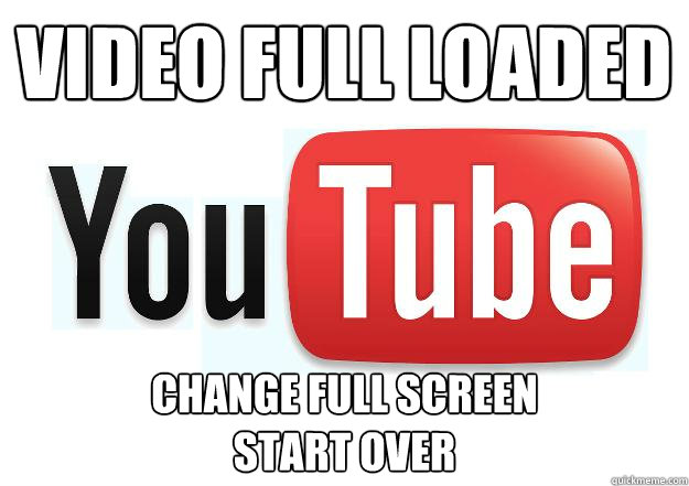 video full loaded change full screen
start over  Scumbag Youtube