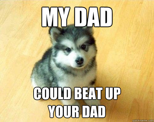 my dad could beat up 
your dad  Baby Courage Wolf