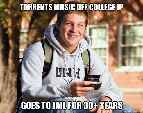torrents music off college IP goes to jail for 30+ years   College Freshman