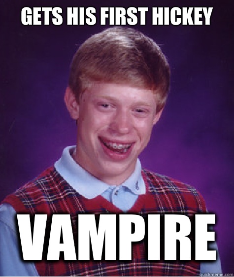 Gets his first hickey Vampire  Bad Luck Brian