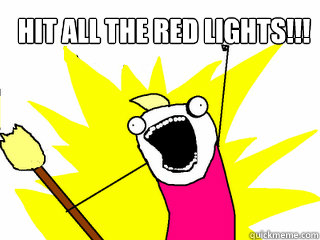 Hit all the red lights!!!   All The Things