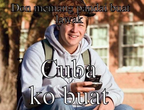 DON MEMANG PANDAI BUAT LAWAK  CUBA KO BUAT College Freshman