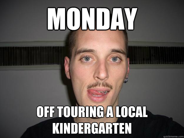Monday off touring a local kindergarten  Creepy Chris