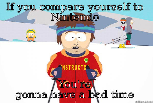IF YOU COMPARE YOURSELF TO NINTENDO YOU'RE GONNA HAVE A BAD TIME Super Cool Ski Instructor
