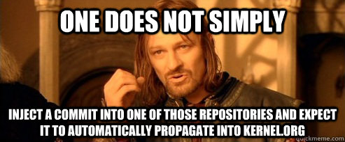One does not simply inject a commit into one of those repositories and expect it to automatically propagate into kernel.org  One Does Not Simply