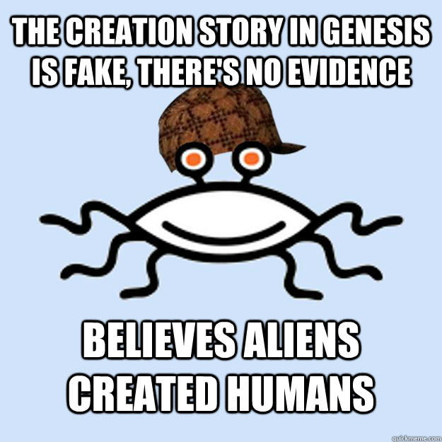 The Creation story in Genesis is fake, there's no evidence Believes aliens created humans  Scumbag rAtheism