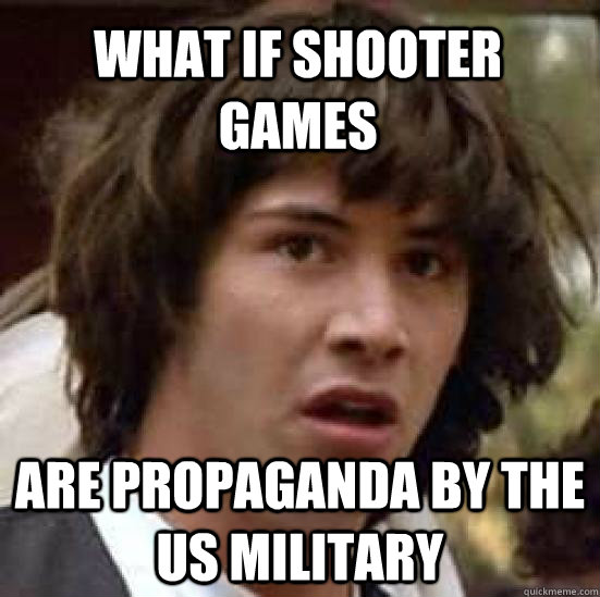 What if shooter games are propaganda by the Us military - What if shooter games are propaganda by the Us military  conspiracy keanu
