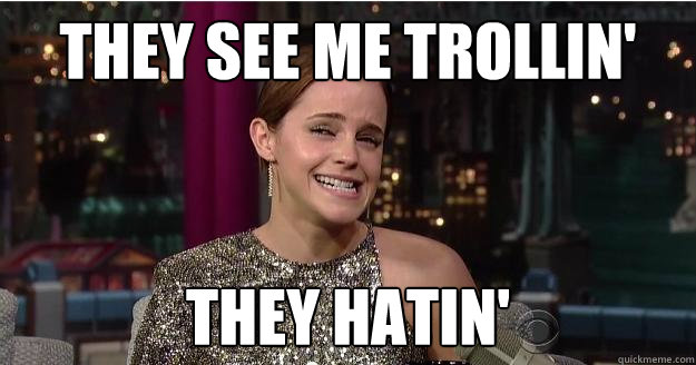 THEY SEE ME TROLLIN' THEY HATIN'  Emma Watson Troll