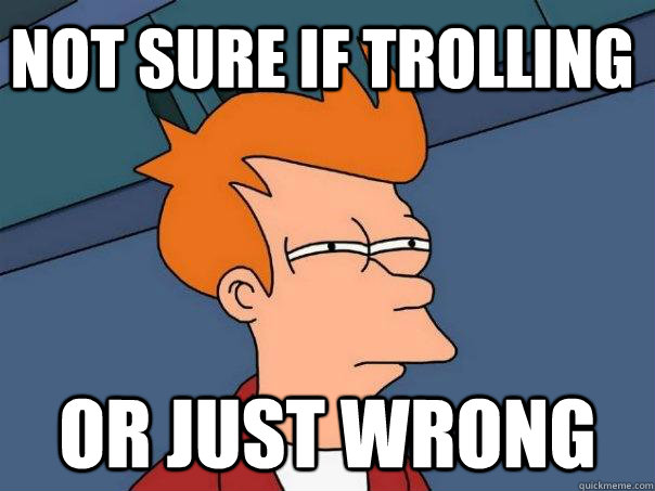 Not sure if trolling or just wrong  Futurama Fry