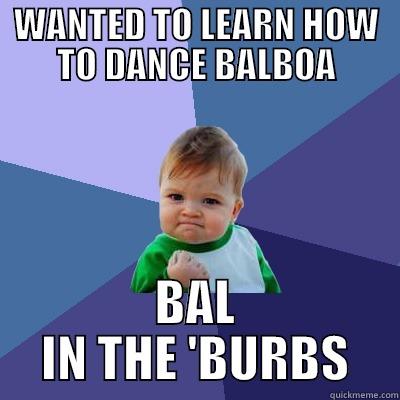 WANTED TO LEARN HOW TO DANCE BALBOA BAL IN THE 'BURBS Success Kid