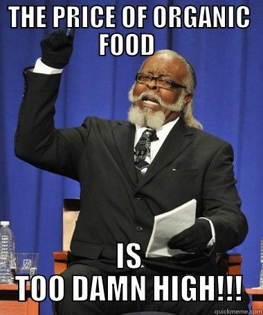 THE PRICE OF ORGANIC FOOD  IS TOO DAMN HIGH!!! The Rent Is Too Damn High