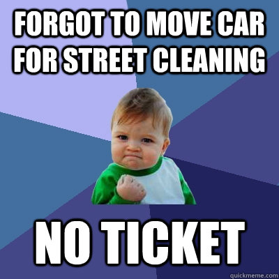 Forgot to move car for street cleaning No ticket  Success Kid