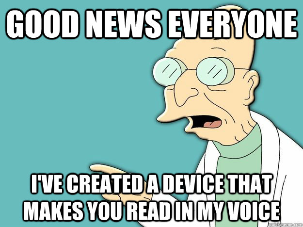 Good News Everyone I've created a device that makes you read in my voice  Professor Farnsworth