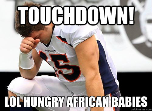 TOUCHDOWN! LOL hungry African babies
  Tim Tebow Based God
