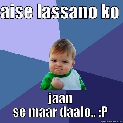 AISE LASSANO KO  JAAN SE MAAR DAALO.. :P Success Kid