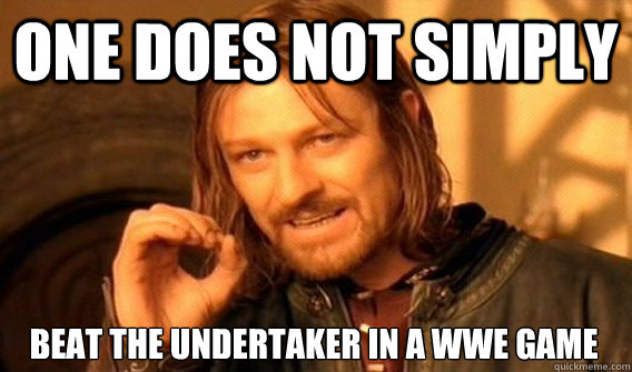 ONE DOES NOT SIMPLY BEAT THE UNDERTAKER IN A WWE GAME  One Does Not Simply