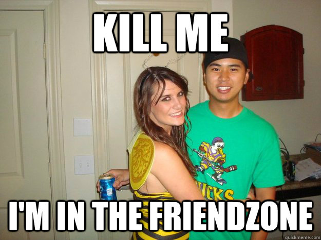 Kill me I'm in the friendzone - Kill me I'm in the friendzone  Oblivious Friendzone