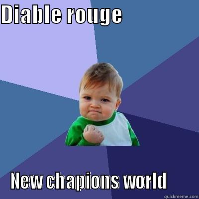 DIABLE ROUGE                    NEW CHAPIONS WORLD      Success Kid