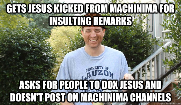 Gets Jesus kicked from Machinima for insulting remarks Asks for people to dox jesus and Doesn't post on Machinima channels  Scumbag Woody