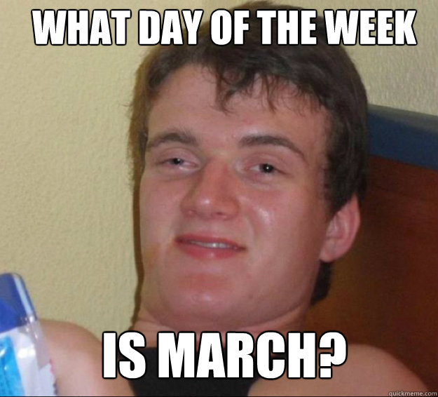 what day of the week is march?  10guy