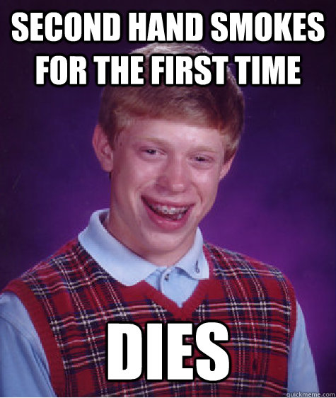 second hand smokes for the first time Dies  Bad Luck Brian